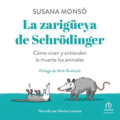 La zarigüeya de Schrödinger'Playing Possum': Cómo viven y entienden la muerte los animales Audibook, by Susana Monsó Gil