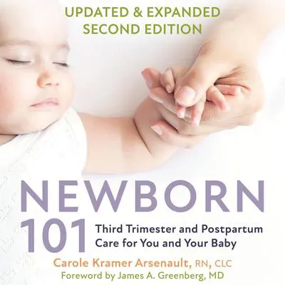 Newborn 101: Third Trimester and Postpartum Care for You and Your Baby―Secrets from Expert Baby Nurses Audibook, by Carole Kramer Arsenault, RN IBCLC
