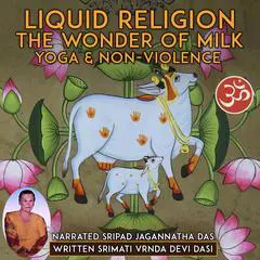 Liquid Religion The Wonder Of Milk: Yoga & Non-violence Audibook, by Srimati Vrnda Devi Dasi