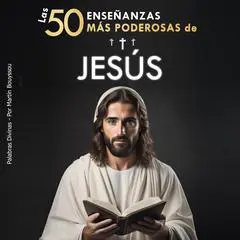 Las 50 Enseñanzas más Poderosas de Jesús: Sus 50 Mejores Citas Explicadas de Manera Sencilla Audibook, by Martin  Bouyssou