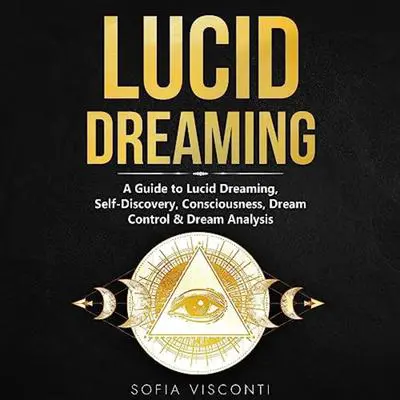 Lucid Dreaming: A Guide to Lucid Dreaming, Self-Discovery, Consciousness, Dream Control & Dream Analysis Audibook, by Sofia Visconti