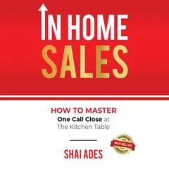 In Home Sales: How To Master One Call Close at The Kitchen Table Audibook, by Shai Ades
