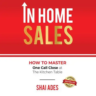 In Home Sales: How To Master One Call Close at The Kitchen Table Audibook, by Shai Ades
