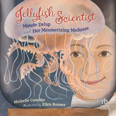 Jellyfish Scientist: Maude Delap and Her Mesmerizing Medusas Audibook, by Michelle Cusolito