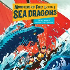 Monsters of Fife: Sea Dragons Audibook, by Jane Yolen