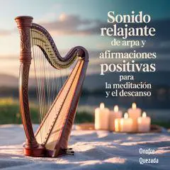 Sonido Relajante De Arpa y Afirmaciones Positivas Para La Meditación y El Descanso Audibook, by Onofre Quezada