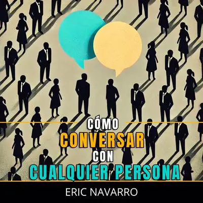 Cómo Conversar con Cualquier Persona: Habilidades Sociales, Técnicas de Comunicación y Lenguaje Corporal para Mejorar tu Conversación Audibook, by Eric Navarro