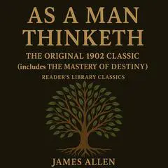 As a Man Thinketh - The Original 1902 Classic (includes The Mastery of Destiny) (Reader's Library Classics) Audibook, by James Allen