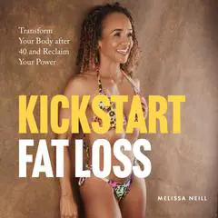 Kickstart Fat Loss: Transform Your Body After 40 and Reclaim Your Power Audibook, by Melissa Neill