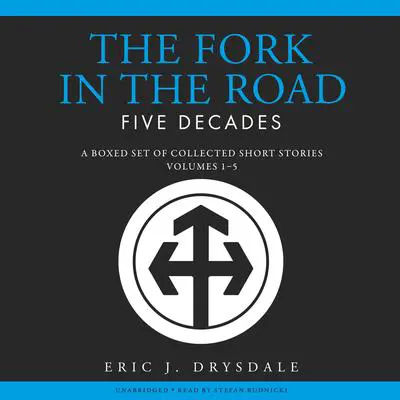 The Fork in the Road - Five Decades: A Boxed Set of Collected Short Stories, Volumes 1 to 5 Audibook, by Eric J. Drysdale