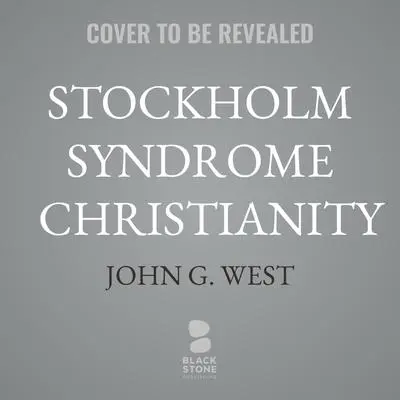 Stockholm Syndrome Christianity: Why America’s Christian Leaders Are Failing—and What We Can Do About It Audibook, by John G. West