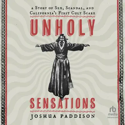 Unholy Sensations: A Story of Sex, Scandal, and California's First Cult Scare Audibook, by Joshua Paddison