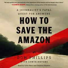 How to Save the Amazon: A Journalist’s Fatal Quest for Answers Audibook, by Dom Phillips