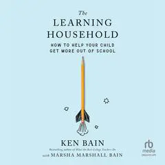 The Learning Household: How to Help Your Child Get More out of School Audibook, by Ken Bain
