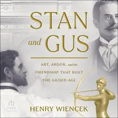 Stan and Gus: Art, Ardor, and the Friendship That Built the Gilded Age Audibook, by Henry Wiencek