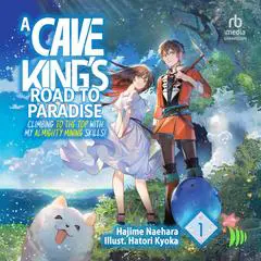 A Cave King's Road to Paradise: Climbing to the Top with My Almighty Mining Skills! Volume 1 Audibook, by Hajime Naehara