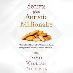 Secrets of the Autistic Millionaire: Everything I Know Now about Autism and Asperger's that I Wish I'd Known Then Audibook, by David William Plummer