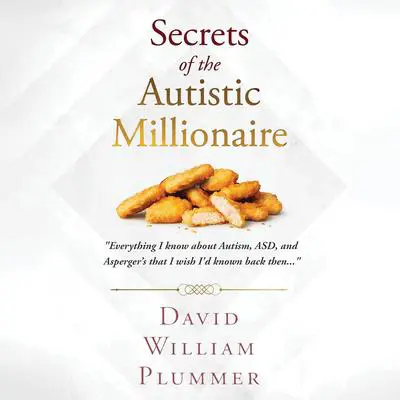 Secrets of the Autistic Millionaire: Everything I Know Now about Autism and Asperger's that I Wish I'd Known Then Audibook, by David William Plummer