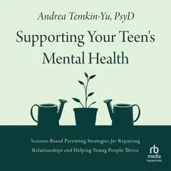 Supporting Your Teen's Mental Health: Science-Based Parenting Strategies for Repairing Relationships and Helping Young People Thrive Audibook, by Andrea Temkin-Yu