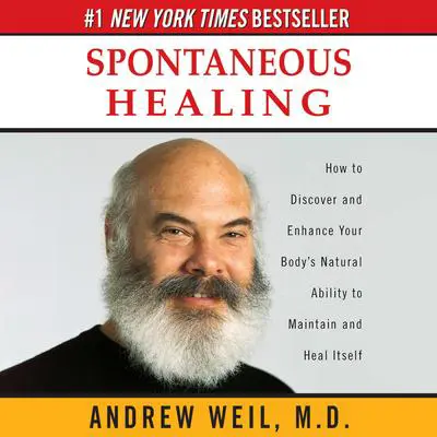 Spontaneous Healing: How to Discover and Enhance Your Body's Natural Ability to Maintain and Heal Itself Audibook, by Andrew Weil
