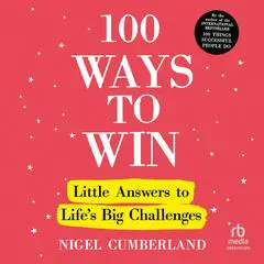 100 Ways to Win: Little Answers to Life’s Big Challenges Audibook, by Nigel Cumberland