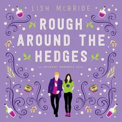 Rough Around the Hedges: An Uncanny Romance Audibook, by Lish McBride