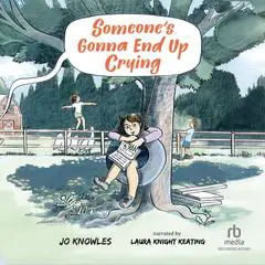 Someone's Gonna End Up Crying Audibook, by Jo Knowles