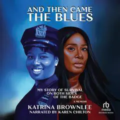 And Then Came the Blues: My Story of Survival on Both Sides of the Badge / A Memoir Audibook, by Katrina Brownlee