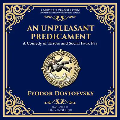 An Unpleasant Predicament: A Darkly Comic Tale of Pride, Chaos, and Social Satire Audibook, by Fyodor Dostoevsky