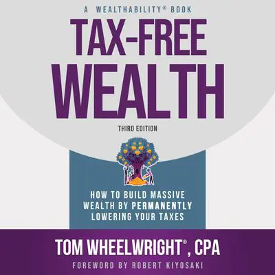 Tax-Free Wealth: How to Build Massive Wealth by Permanently Lowering Your Taxes Audibook, by Tom Wheelwright