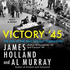 Victory '45: The End of the War in Eight Surrenders Audibook, by James Holland