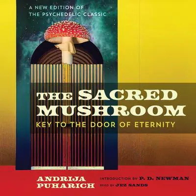 The Sacred Mushroom: Key to the Door of Eternity Audibook, by Andrija Puharich