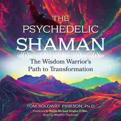 The Psychedelic Shaman: The Wisdom Warrior's Path to Transformation Audibook, by Tom Soloway Pinkson