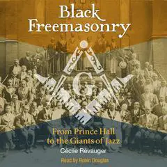 Black Freemasonry: From Prince Hall to the Giants of Jazz Audibook, by Cécile Révauger