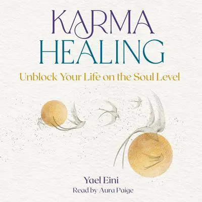 Karma Healing: Unblock Your Life on the Soul Level Audibook, by Yael Eini