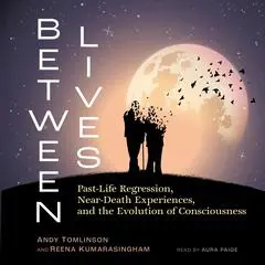 Between Lives: Past-Life Regression, Near-Death Experiences, and the Evolution of Consciousness Audibook, by Andy Tomlinson