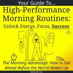 Your Guide to High-Performance Morning Routines: Unlock Energy, Focus, Success Audibook, by Nathaniel Hart