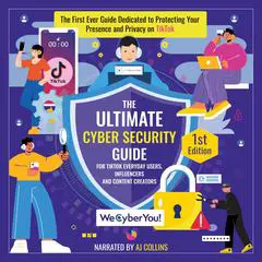 The Ultimate Cyber Security Guide for TikTok Everyday Users, Influencers and Content Creators: The First Ever Guide Dedicated to Protecting Your Presence and Privacy on TikTok Audibook, by WeCyberYou! 