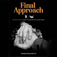 Final Approach: A Test Pilot’s Story of Caring for Loved Ones Audibook, by Jonathan   Knaul PhD, CD