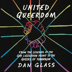 United Queerdom: From the Legends of the Gay Liberation to the Queers of Tomorrow Audibook, by Dan Glass