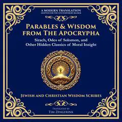 Parables & Wisdom From the Apocrypha: Sirach, Odes of Solomon, and Other Hidden Classics of Moral Insight Audibook, by Tim Zengerink