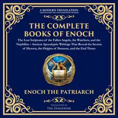 The Complete Books of Enoch – The Lost Scriptures of the Fallen Angels, the Watchers, and the Nephilim: Ancient Apocalyptic Writings That Reveal the Secrets of Heaven, the Origins of Demons, and the End Times Audibook, by Tim Zengerink