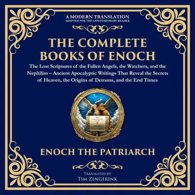 The Complete Books of Enoch – The Lost Scriptures of the Fallen Angels, the Watchers, and the Nephilim: Ancient Apocalyptic Writings That Reveal the Secrets of Heaven, the Origins of Demons, and the End Times Audibook, by Tim Zengerink