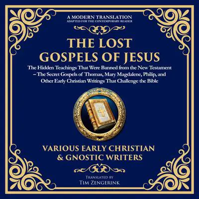 The Lost Gospels of Jesus: The Hidden Teachings That Were Banned from the New Testament: The Secret Gospels of Thomas, Mary Magdalene, Philip, and Other Early Christian Writings That Challenge the Bible Audibook, by Tim Zengerink