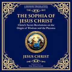 The Sophia of Jesus Christ: Revealing Divine Wisdom and Spiritual Enlightenment Audibook, by Jesus Christ