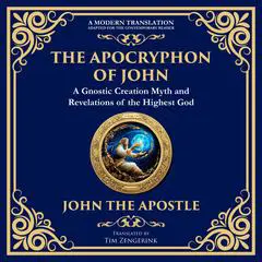 The Apocryphon of John (The Secret Book of John): Mystical Revelations of Creation and Divine Knowledge Audibook, by Tim Zengerink