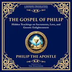 The Gospel of Philip: Mystical Teachings on Love, Truth, and the Sacred Audibook, by 
