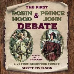 The First Robin Hood and Prince John Debate - Live from Sherwood Forest! Audibook, by Scott Fivelson