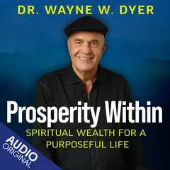 Prosperity Within: Spiritual Wealth for a Purposeful Life Audibook, by Wayne W. Dyer