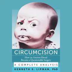 Circumcision: How an Ancient Ritual Became a Questionable Surgery—A Complete Analysis Audibook, by Kenneth S. Lipman